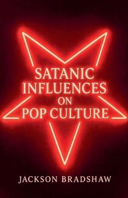 Satanic Influences On Pop Culture - Jackson Bradshaw - cover