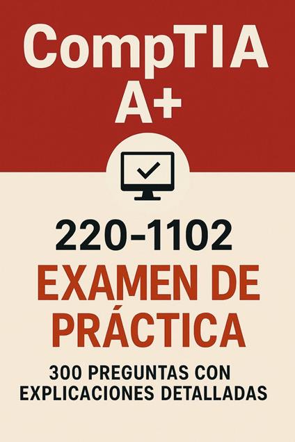 Examen de práctica CompTIA A+ 220-1102: 300 preguntas con respuestas y explicaciones detalladas