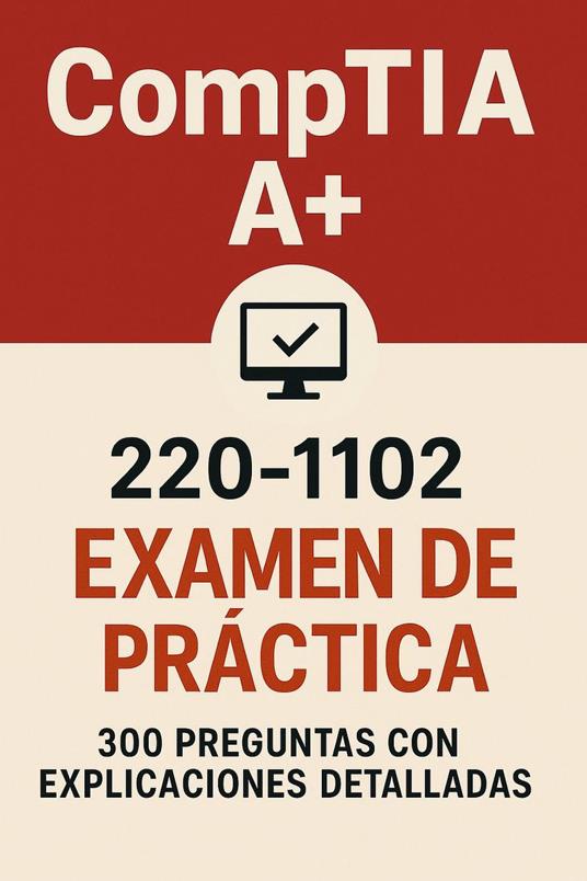 Examen de práctica CompTIA A+ 220-1102: 300 preguntas con respuestas y explicaciones detalladas
