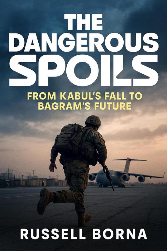 The Dangerous Spoils: From Kabul’s Fall to Bagram’s Future