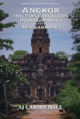 Angkor, the First Builders, Indravarman I and Yasovarman I - Aj Carmichael - cover