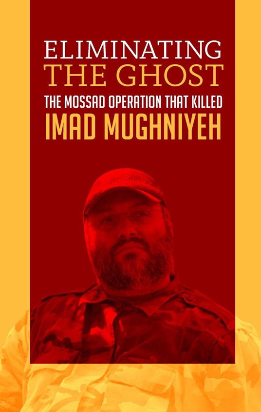 Eliminating the Ghost: The Mossad Operation That Killed Imad Mughniyeh