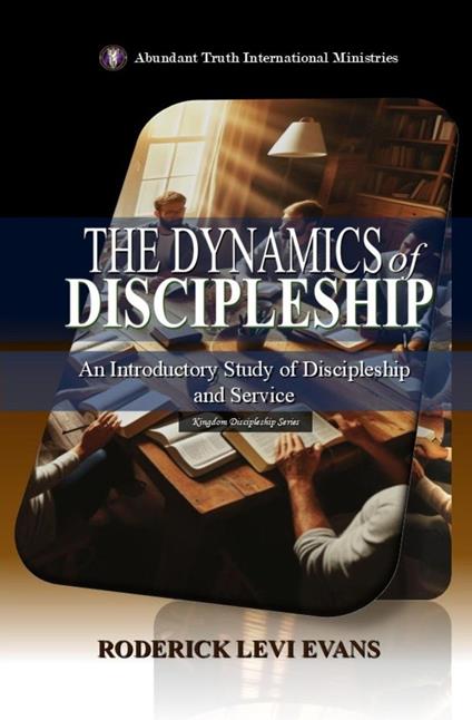 The Dynamics of Discipleship: An Introductory Study of Discipleship and Service