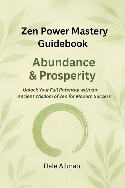 Zen Power Mastery Guidebook: Abundance & Prosperity