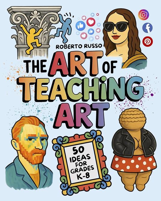 The Art of Teaching Art. 50 Ideas For Grades K-8