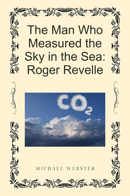The Man Who Measured the Sky in the Sea: Roger Revelle
