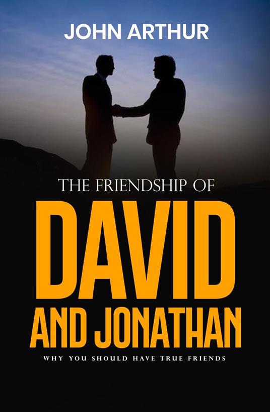 The Friendship Of David And Jonathan: Why You Should Have True Friends