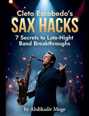 Cleto Escobedo's Sax Hacks: 7 Secrets to Late-Night Band Breakthroughs - Abdikadir Moge - cover