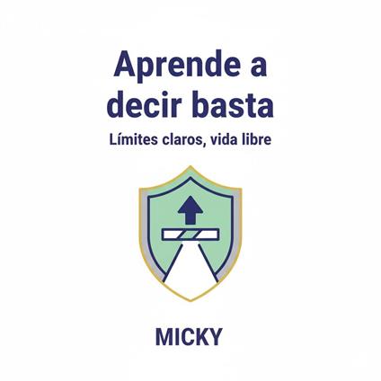 Aprende a poner límites: Cómo decir basta sin culpa y construir una vida libre y en paz