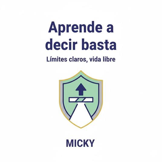 Aprende a poner límites: Cómo decir basta sin culpa y construir una vida libre y en paz