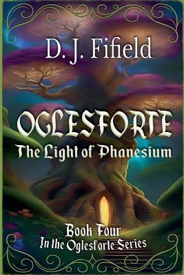 Oglesforte: The Light of Phanesium - D J Fifield - cover