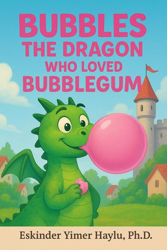 Bubbles the Dragon Who Loved Bubblegum - Eskinder Yimer Haylu - ebook