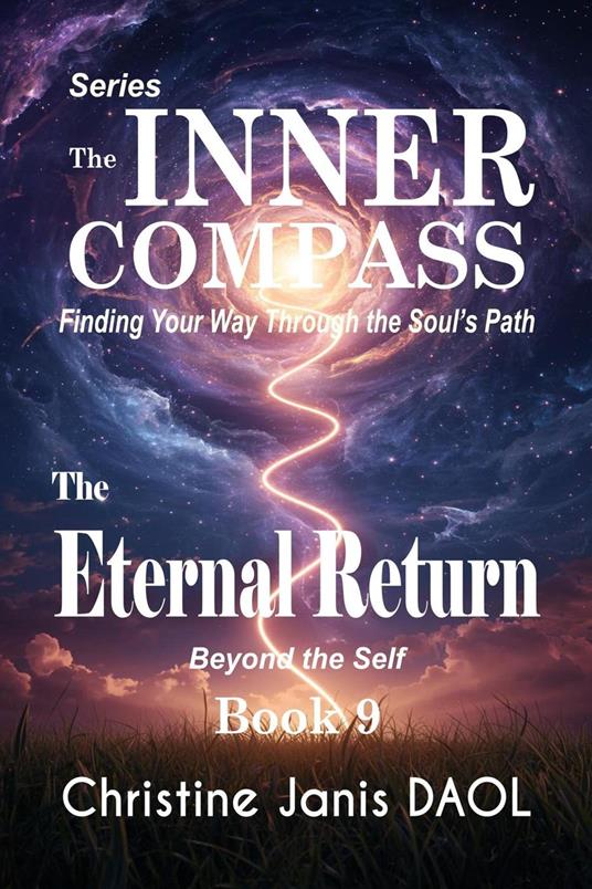 The Inner Compass: Finding Your Way Through the Soul’s Path Book IX: The Eternal Return