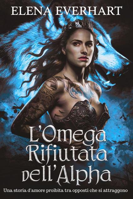 L'omega rifiutata dell'alpha : Una storia d'amore proibita tra opposti che si attraggono - Elena Everhart - ebook