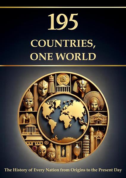 195 Countries, One World – The History of Every Nation from Origins to the Present Day