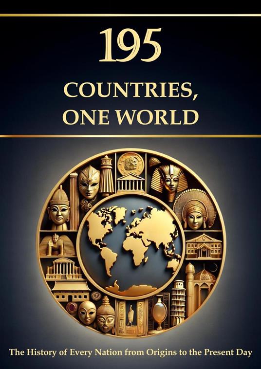 195 Countries, One World – The History of Every Nation from Origins to the Present Day