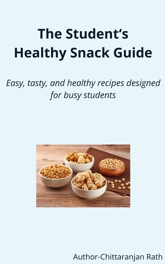 The Student's Healthy Snack Guide – Easy, Tasty, and Healthy designed for busy students.