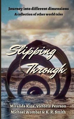 Slipping Through: Journey into different dimensions - Miranda Kate,Victoria Pearson,Michael Wombat - cover
