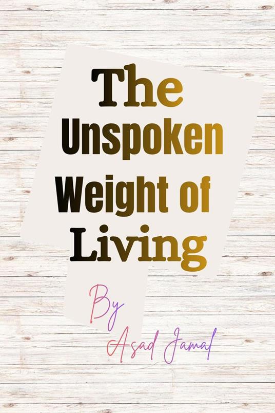 The Unspoken Weight of Living