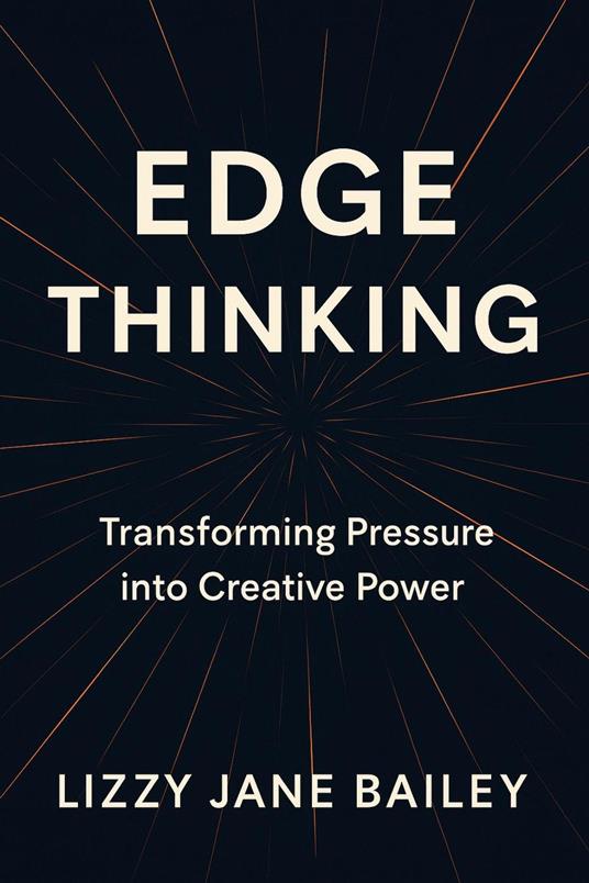 Edge Thinking: Transforming Pressure into Creative Power