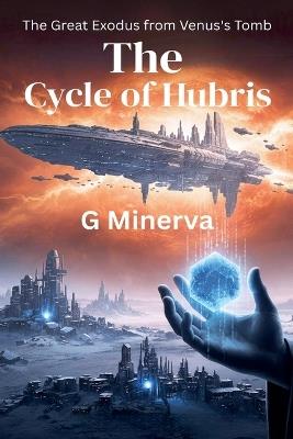 The Cycle of Hubris: The Great Exodus from Venus's Tomb - G Minerva - cover