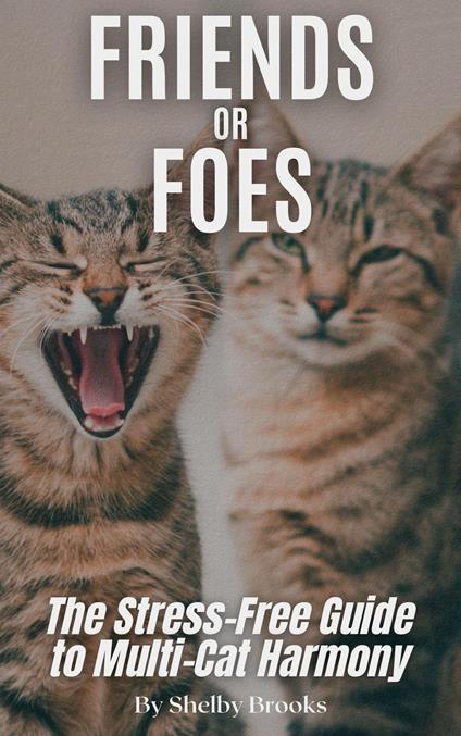 Friends or Foes: The Stress-Free Guide to Multi-Cat Harmony