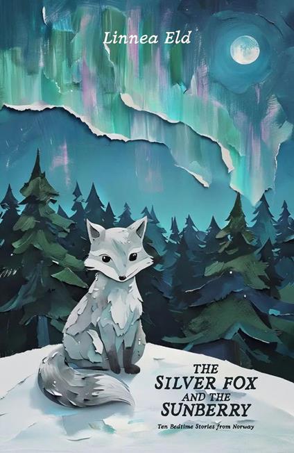 The Silver Fox and the Sunberry: Ten Bedtime Stories from Norway - Linnea Eld - ebook