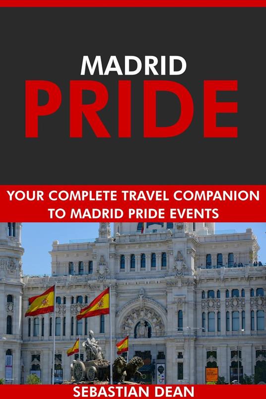 Madrid Pride: Your Complete Travel Companion to Madrid Pride Events.