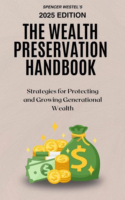 The Wealth Preservation Handbook: Strategies for Protecting and Growing Generational Wealth