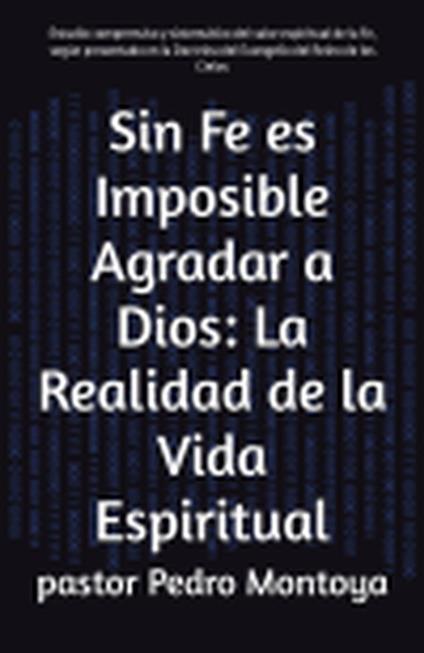 Sin Fe es Imposible Agradar a Dios: La Realidad de la Vida Espiritual