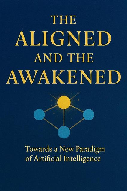The Aligned and the Awakened - towards a new paradigm of Artificial Intelligence