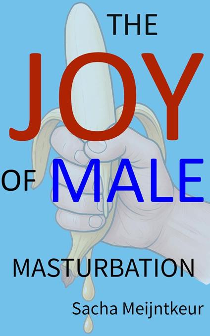 The Joy of Male Masturbation - With Fun and Enjoyable Hands-On Activities