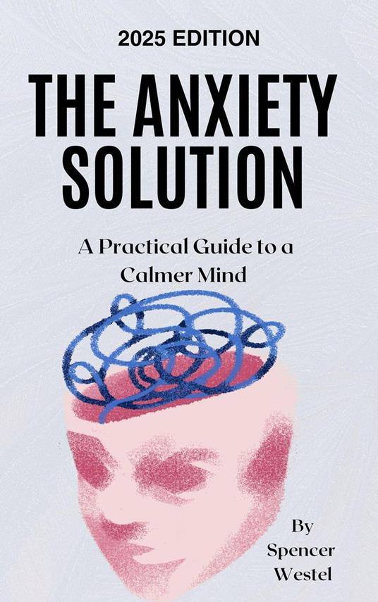 The Anxiety Solution: A Practical Guide to a Calmer Mind