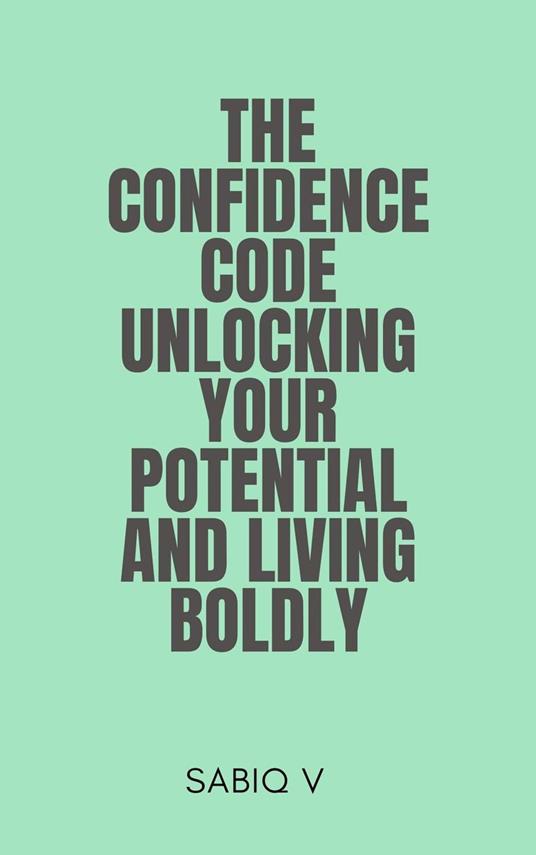 The Confidence Code Unlocking Your Potential and Living Boldly