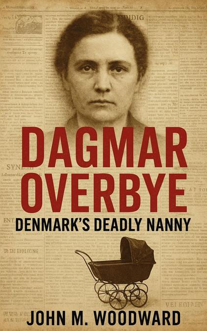 Dagmar Overbye: Denmark’s Deadly Nanny