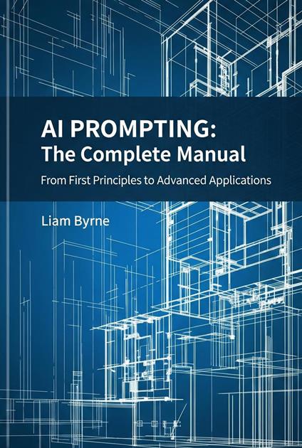 AI Prompting - The Complete Manual: From First Principles to Advanced Applications