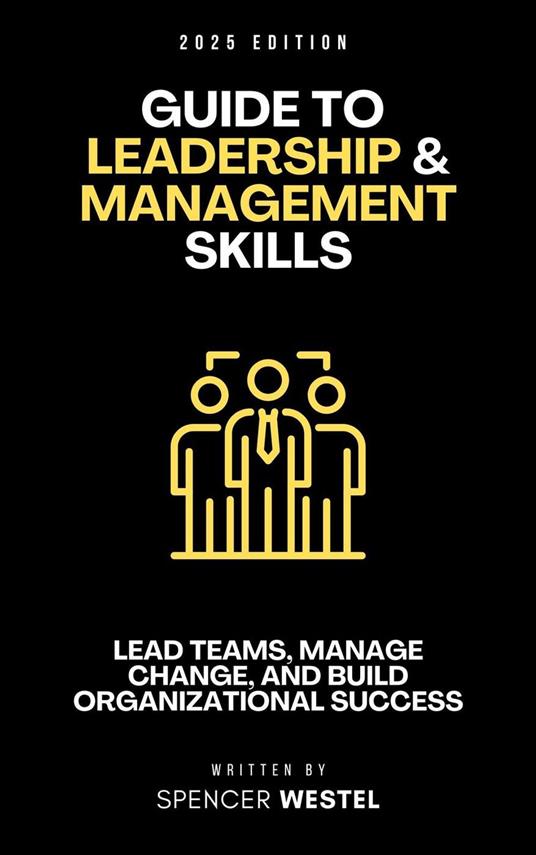 Leadership & Management Skills: The Essential Guide to Leading Teams, Managing Change, and Building Organizational Success