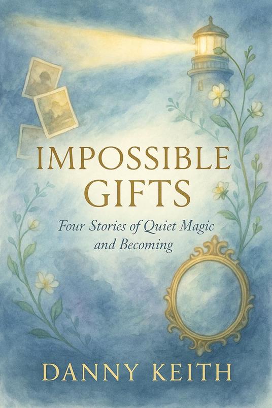Impossible Gifts Four Stories of Quiet Magic and Becoming