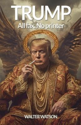Trump. All fax, no printer - Walter Watson - cover