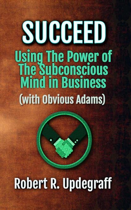 Succeed Using The Power of The Subconscious Mind in Business with Obvious Adams