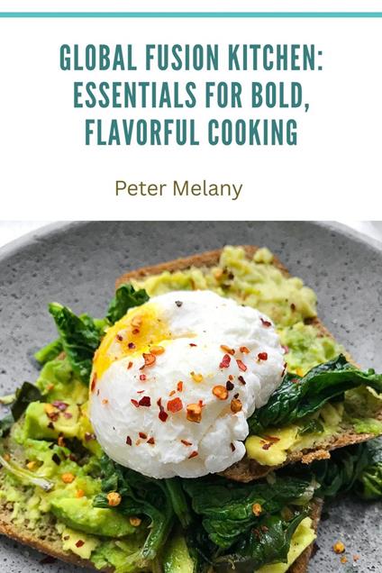 Global Fusion Kitchen: Essentials for Bold, Flavorful Cooking