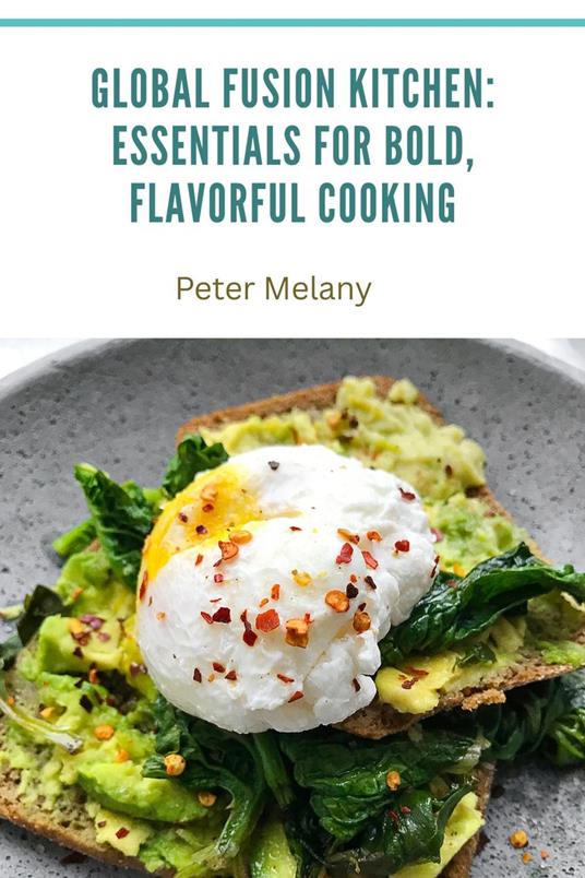 Global Fusion Kitchen: Essentials for Bold, Flavorful Cooking