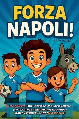 Forza Napoli!: 200 curiosità, fatti e record che ogni tifoso azzurro deve conoscere - il libro perfetto per bambini e ragazzi che amano il calcio (da 8 anni in su) - Elliot Bright - cover