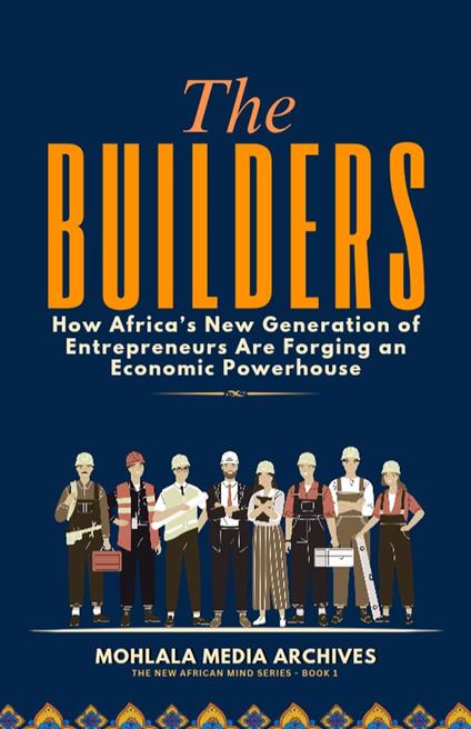 The Builders: How Africa’s New Generation of Entrepreneurs Are Forging an Economic Powerhouse