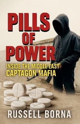 Pills of Power: Inside the Middle East Captagon Mafia - Russell Borna - cover