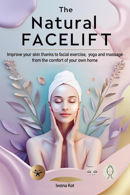 The Natural Facelift. Improve your skin thanks to facial exercise, yoga and massage - from the comfort of your own home