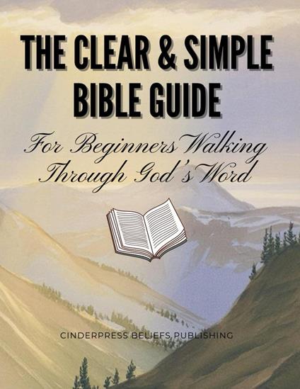 The Clear & Simple Bible Guide: For Beginners Walking Through God’s Word