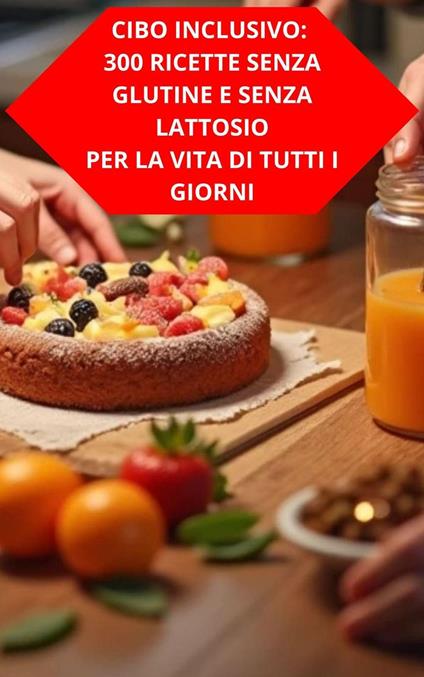 Cibo Inclusivo: 300 Ricette Senza Glutine E Senza Lattosio Per La Vita Di Tutti I Giorni - DUKE SOUZA - ebook