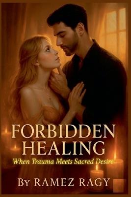 Forbidden Healing: When Trauma Meets Sacred Desire - Ramez Ragy - cover