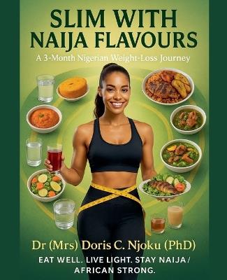 Slim With Naija Flavours: A 3-Month Nigerian Weight-Loss Journey - Doris C Njoku - cover